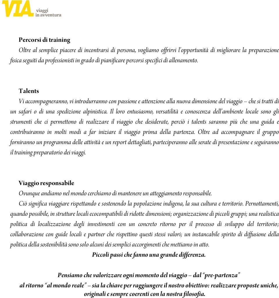 Il loro entusiasmo, versatilità e conoscenza dell ambiente locale sono gli strumenti che ci permettono di realizzare il viaggio che desiderate, perciò i talents saranno più che una guida e