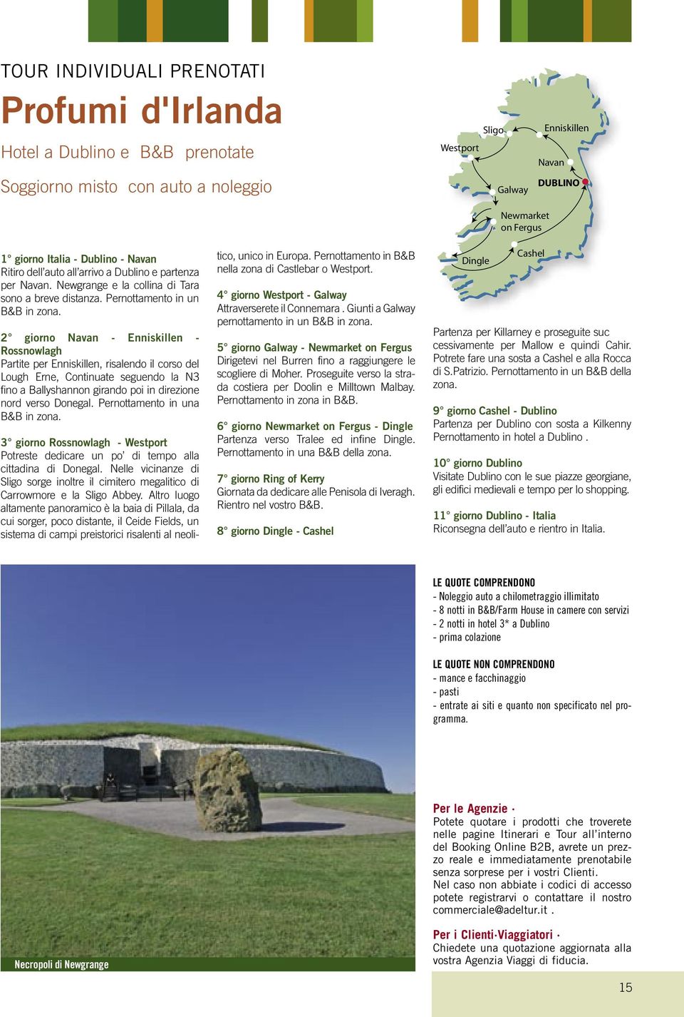 2 giorno Navan - Enniskillen - Rossnowlagh Partite per Enniskillen, risalendo il corso del Lough Erne, Continuate seguendo la N3 fino a Ballyshannon girando poi in direzione nord verso Donegal.