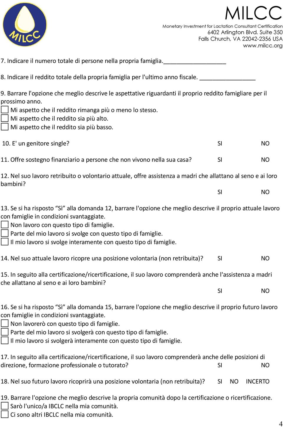 Mi aspetto che il reddito sia più alto. Mi aspetto che il reddito sia più basso. 10. E' un genitore single? SI NO 11. Offre sostegno finanziario a persone che non vivono nella sua casa? SI NO 12.