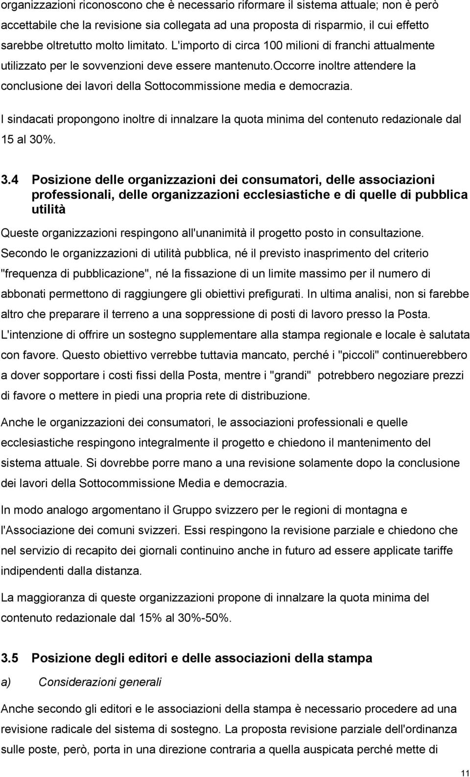 occorre inoltre attendere la conclusione dei lavori della Sottocommissione media e democrazia. I sindacati propongono inoltre di innalzare la quota minima del contenuto redazionale dal 15 al 30