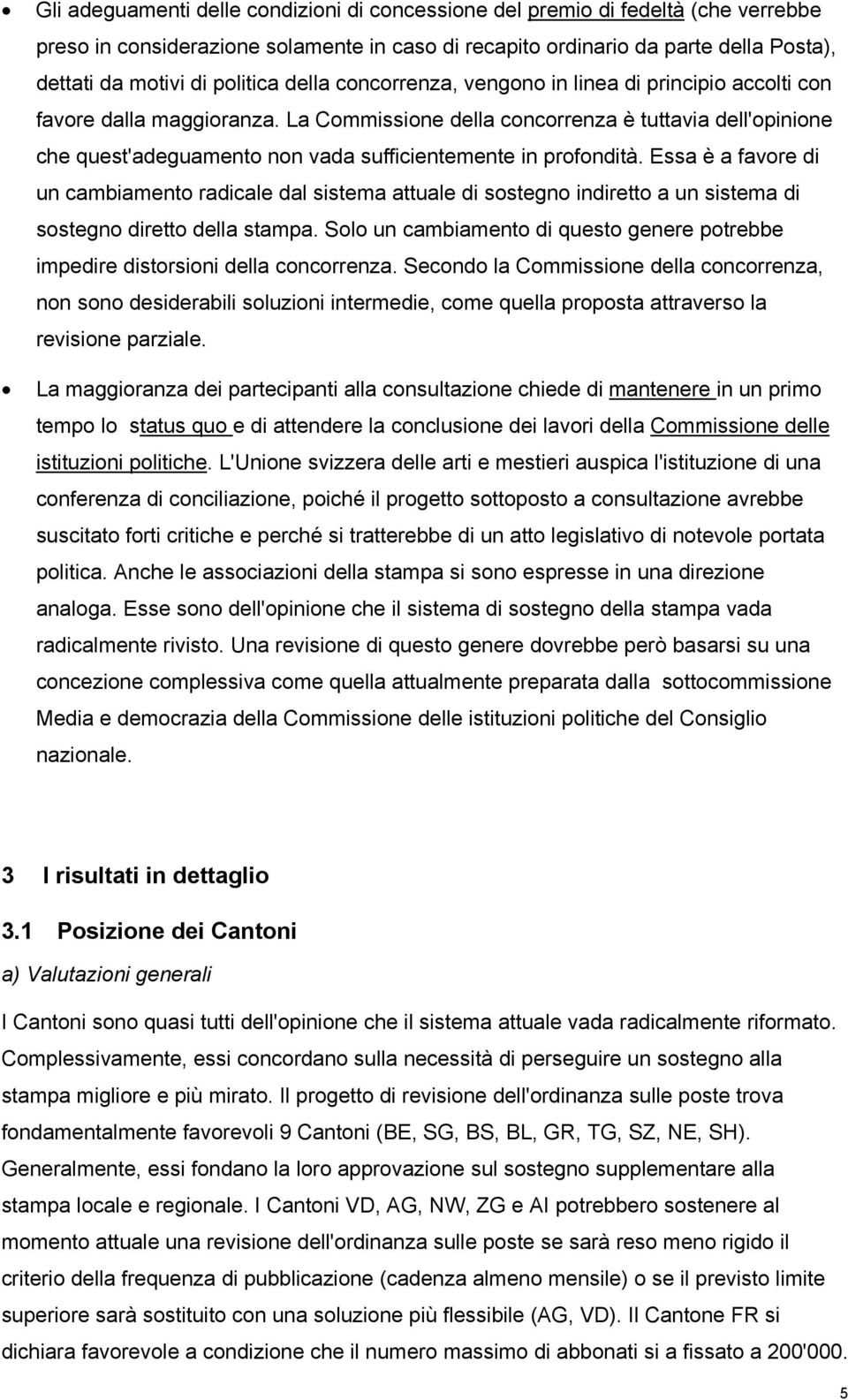 La Commissione della concorrenza è tuttavia dell'opinione che quest'adeguamento non vada sufficientemente in profondità.