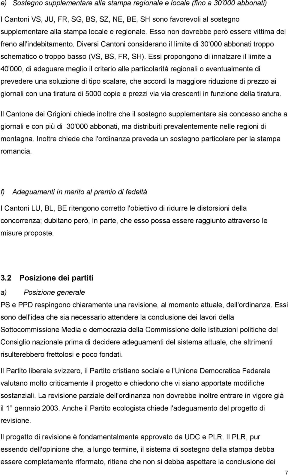 Essi propongono di innalzare il limite a 40'000, di adeguare meglio il criterio alle particolarità regionali o eventualmente di prevedere una soluzione di tipo scalare, che accordi la maggiore