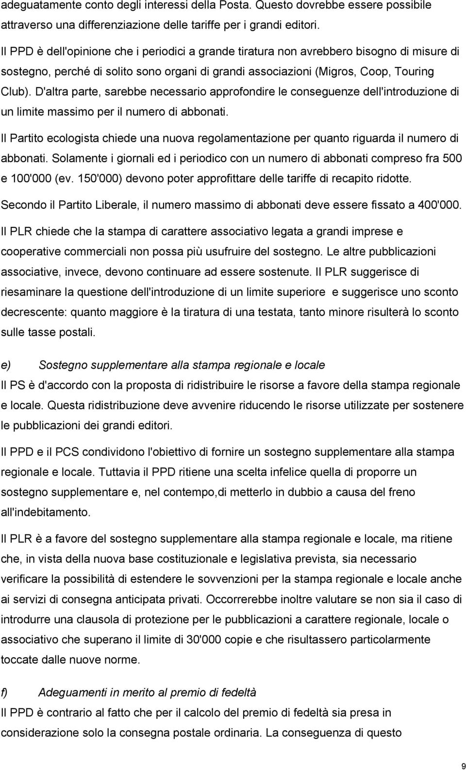 D'altra parte, sarebbe necessario approfondire le conseguenze dell'introduzione di un limite massimo per il numero di abbonati.