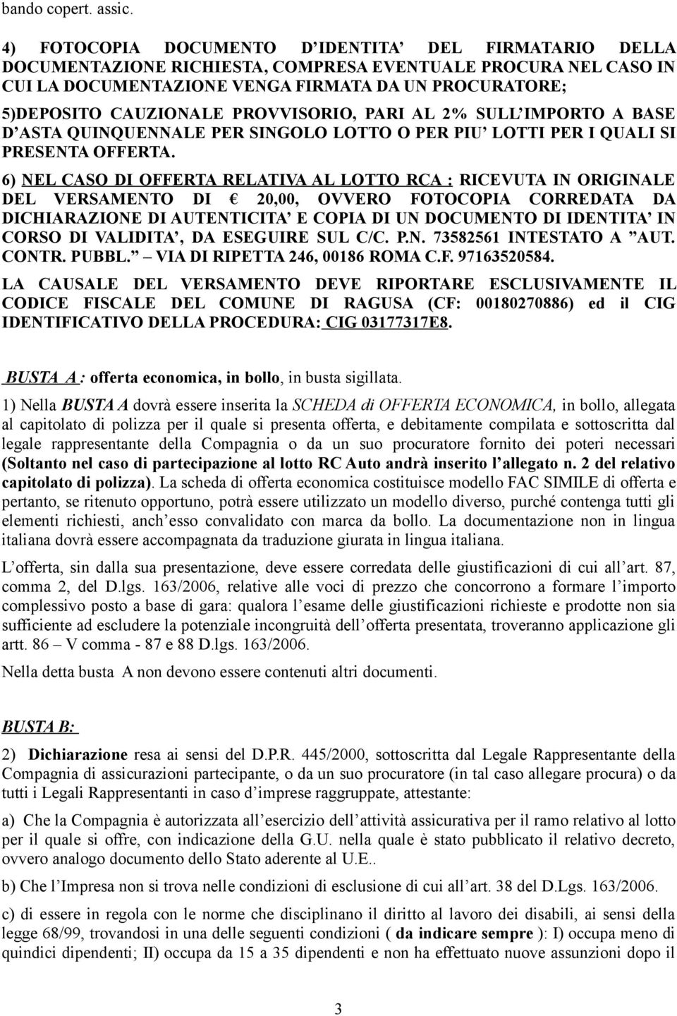 6) NEL CASO DI OFFERTA RELATIVA AL LOTTO RCA : RICEVUTA IN ORIGINALE DEL VERSAMENTO DI 20,00, OVVERO FOTOCOPIA CORREDATA DA DICHIARAZIONE DI AUTENTICITA E COPIA DI UN DOCUMENTO DI IDENTITA IN CORSO