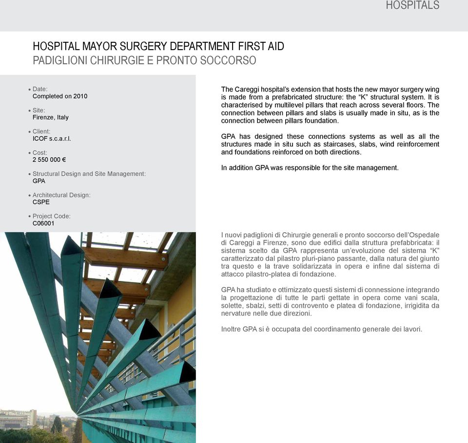 Client: ICOF s.c.a.r.l. Cost: 2 550 000 Structural Design and Site Management: GPA The Careggi hospital s extension that hosts the new mayor surgery wing is made from a prefabricated structure: the K structural system.