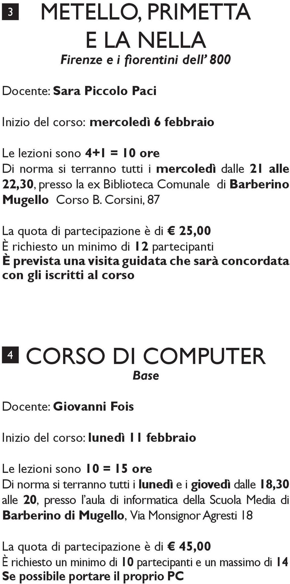 Corsini, 87 La quota di partecipazione è di 25,00 È richiesto un minimo di 12 partecipanti è prevista una visita guidata che sarà concordata con gli iscritti al corso 4 CORSO DI COMPUTER Base