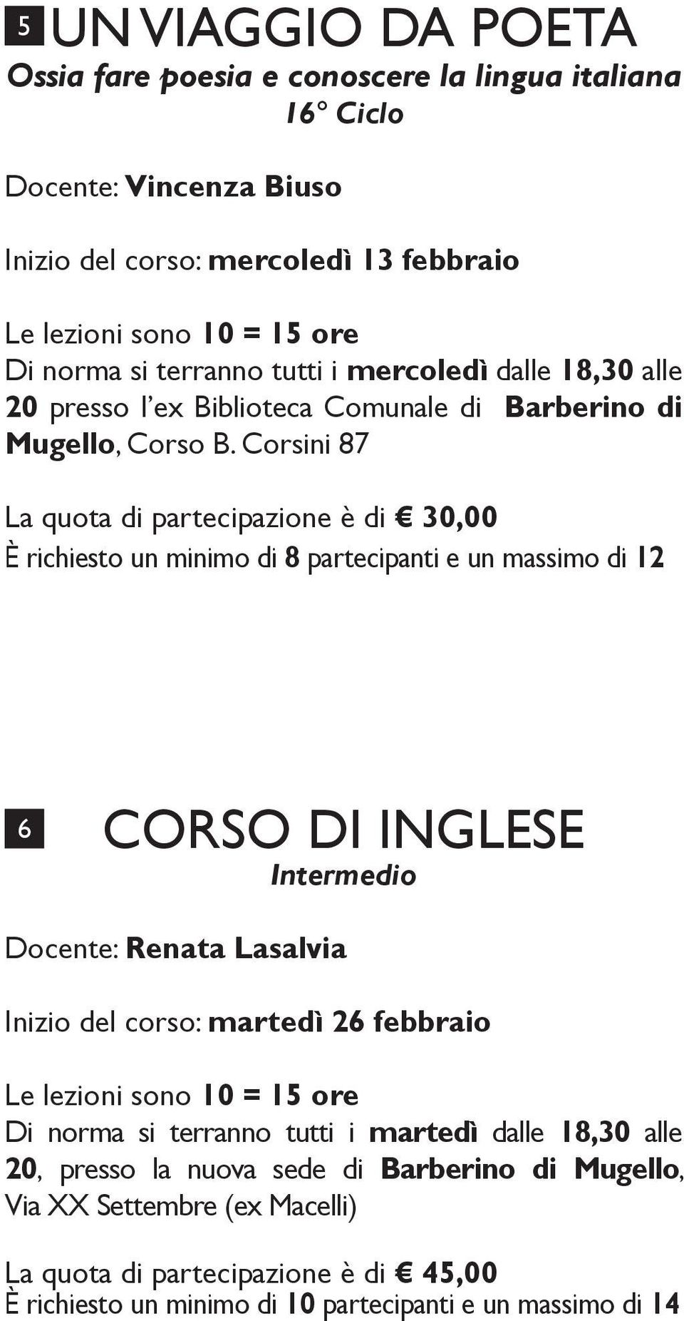 Corsini 87 La quota di partecipazione è di 30,00 È richiesto un minimo di 8 partecipanti e un massimo di 12 6 CORSO DI INGLESE Intermedio Docente: Renata Lasalvia Inizio del corso: martedì