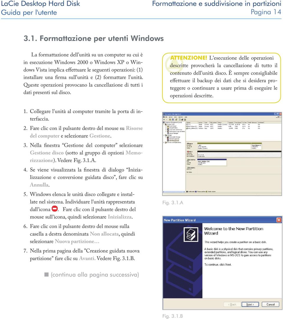 installare una firma sull'unità e (2) formattare l'unità. Queste operazioni provocano la cancellazione di tutti i dati presenti sul disco. 1.