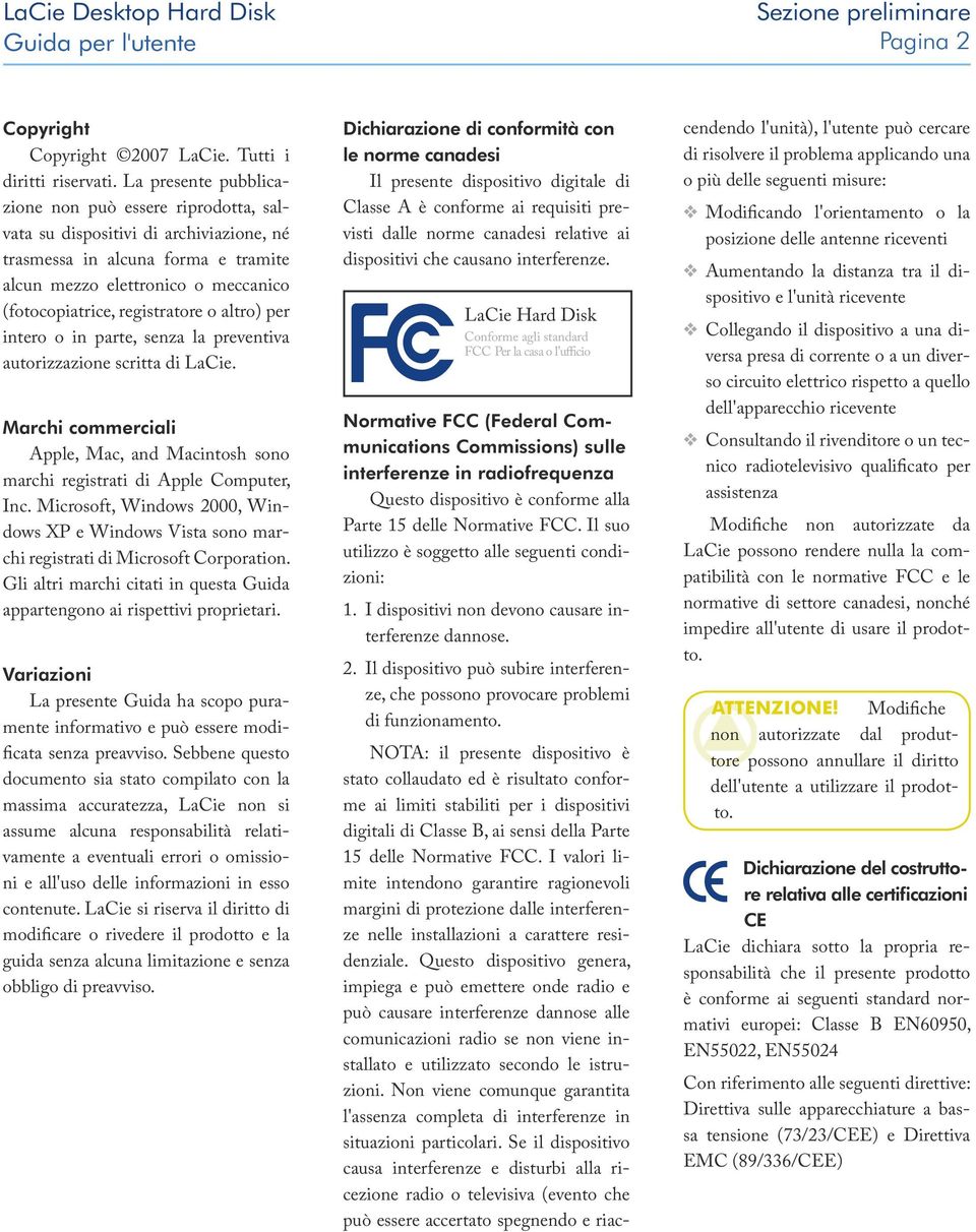 o altro) per intero o in parte, senza la preventiva autorizzazione scritta di LaCie. Marchi commerciali Apple, Mac, and Macintosh sono marchi registrati di Apple Computer, Inc.