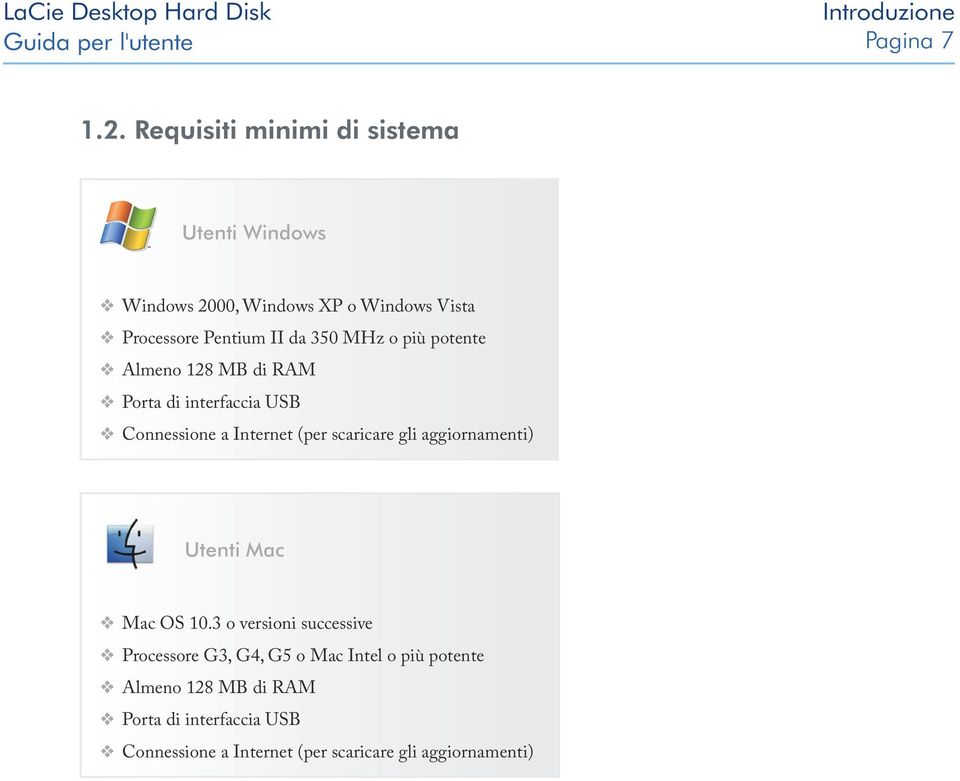 MHz o più potente Almeno 128 MB di RAM Porta di interfaccia USB Connessione a Internet (per scaricare gli