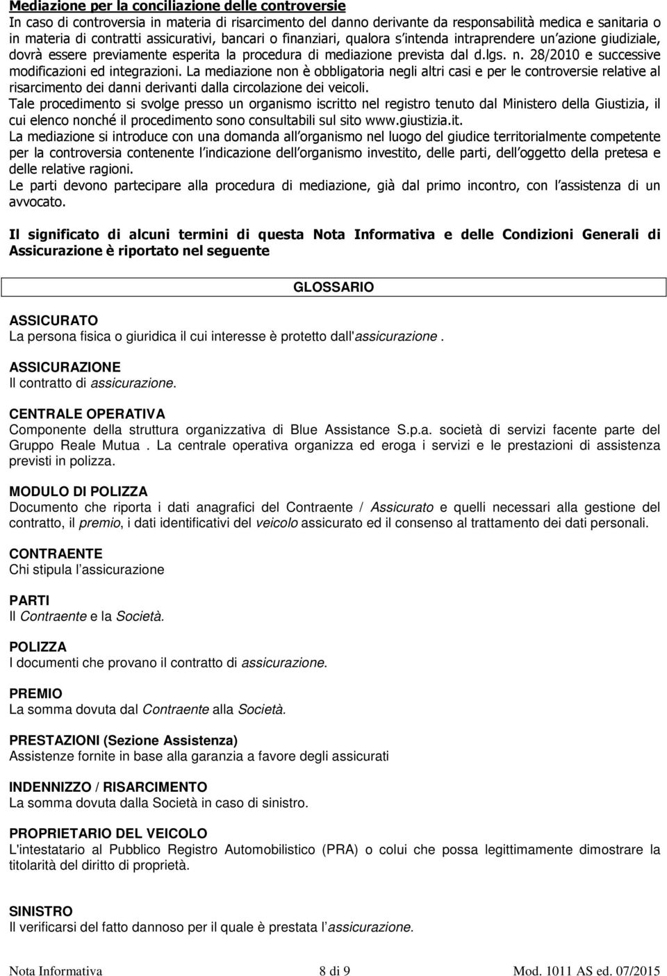 28/2010 e successive modificazioni ed integrazioni. La mediazione non è obbligatoria negli altri casi e per le controversie relative al risarcimento dei danni derivanti dalla circolazione dei veicoli.