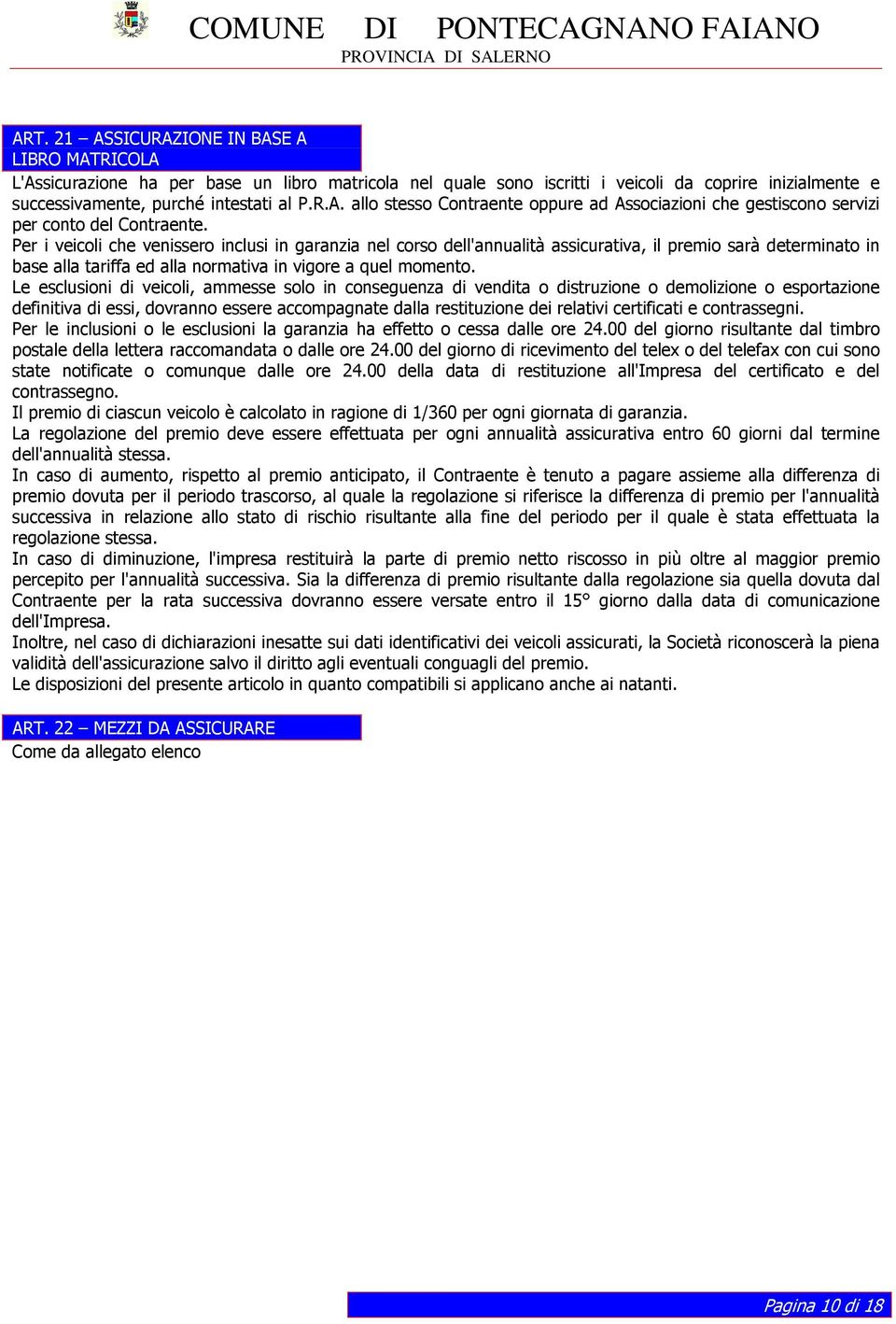 Le esclusioni di veicoli, ammesse solo in conseguenza di vendita o distruzione o demolizione o esportazione definitiva di essi, dovranno essere accompagnate dalla restituzione dei relativi