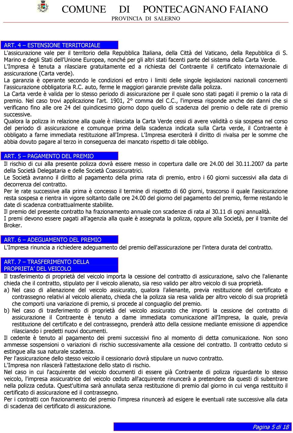 L'Impresa è tenuta a rilasciare gratuitamente ed a richiesta del Contraente il certificato internazionale di assicurazione (Carta verde).