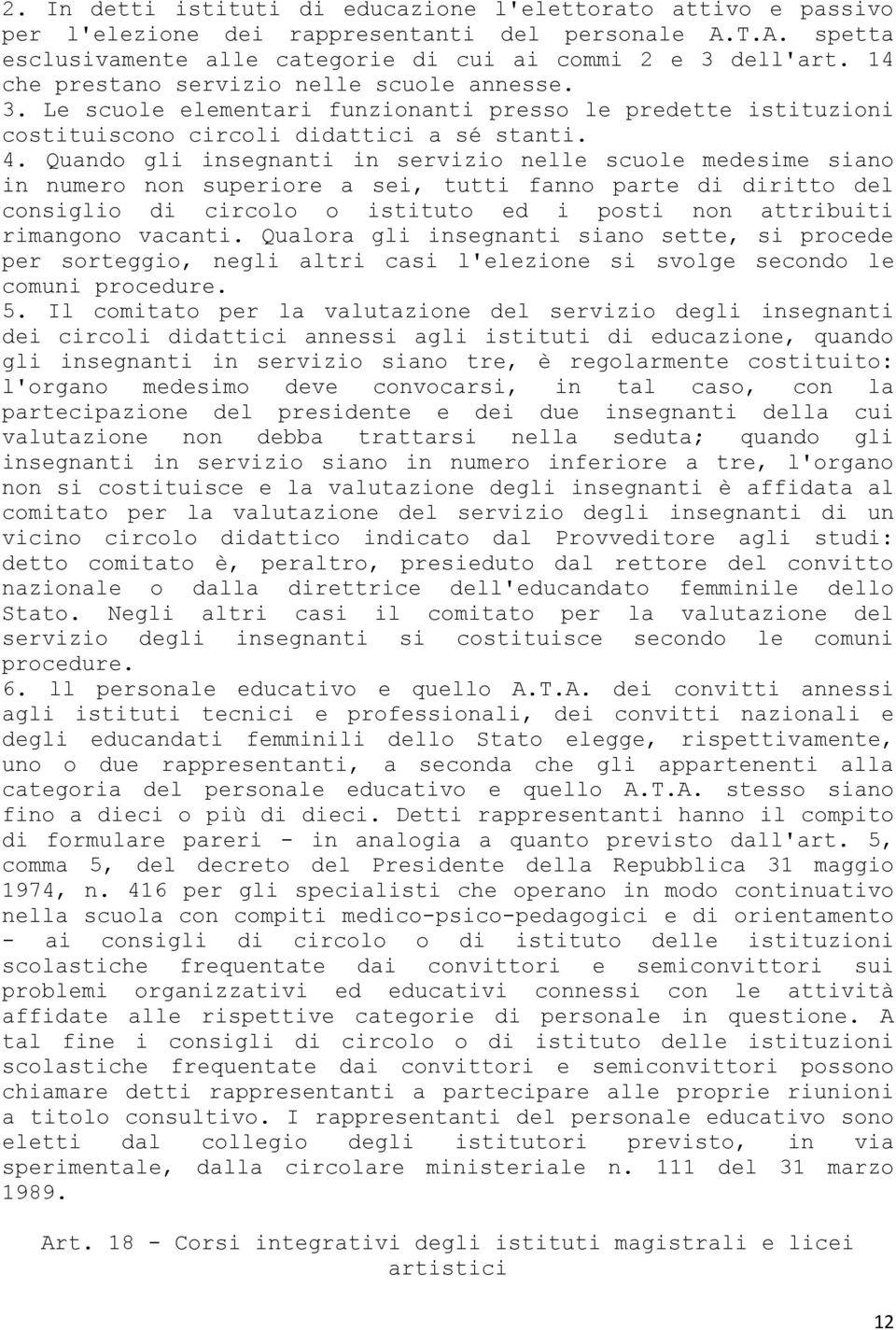 Quando gli insegnanti in servizio nelle scuole medesime siano in numero non superiore a sei, tutti fanno parte di diritto del consiglio di circolo o istituto ed i posti non attribuiti rimangono