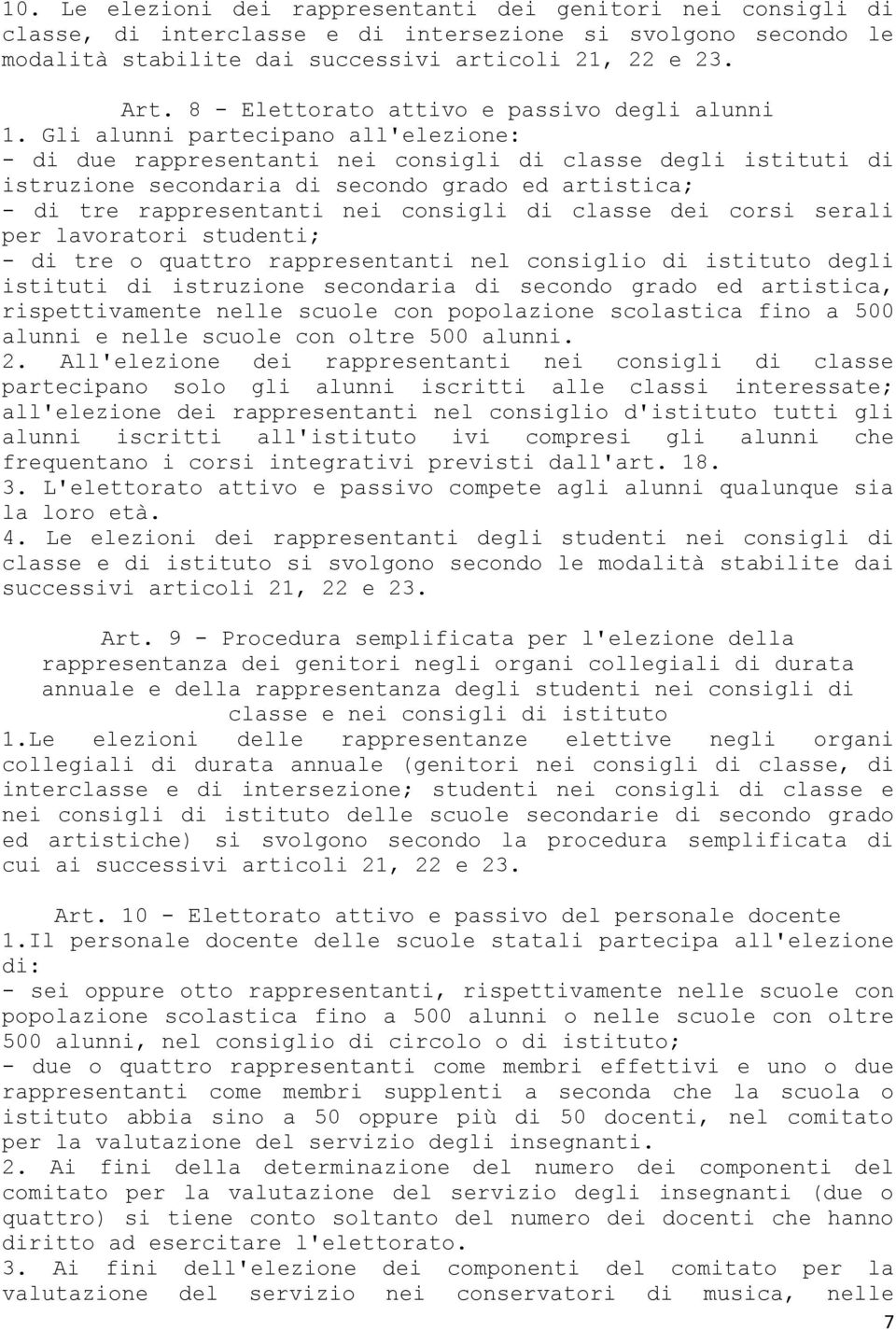 Gli alunni partecipano all'elezione: - di due rappresentanti nei consigli di classe degli istituti di istruzione secondaria di secondo grado ed artistica; - di tre rappresentanti nei consigli di