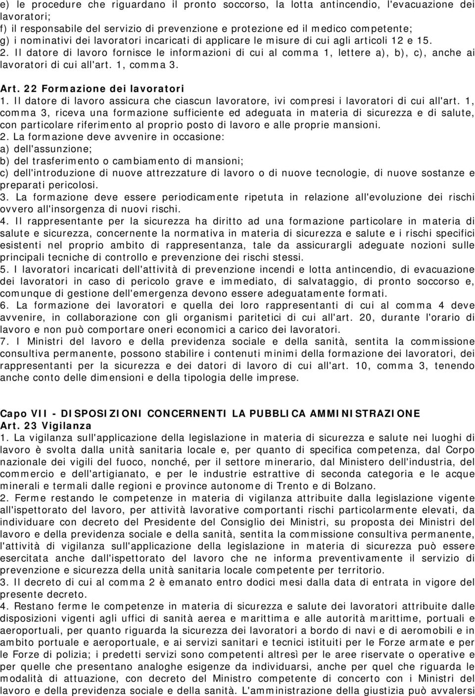 Il datore di lavoro fornisce le informazioni di cui al comma 1, lettere a), b), c), anche ai lavoratori di cui all'art. 1, comma 3. Art. 22 Formazione dei lavoratori 1.