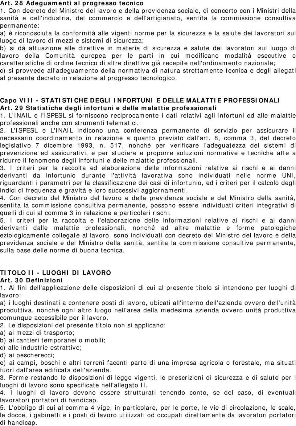 permanente: a) è riconosciuta la conformità alle vigenti norme per la sicurezza e la salute dei lavoratori sul luogo di lavoro di mezzi e sistemi di sicurezza; b) si dà attuazione alle direttive in