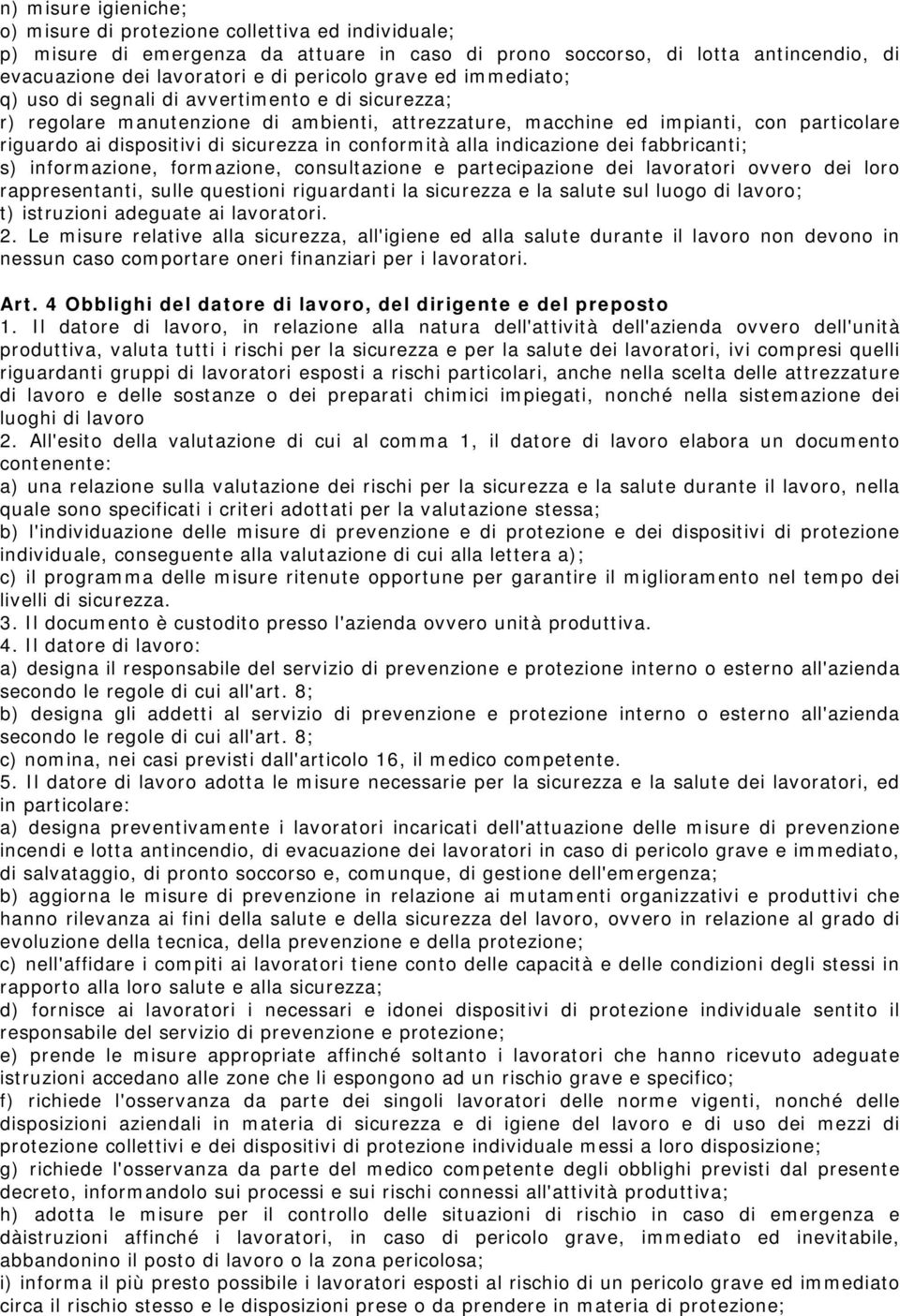 conformità alla indicazione dei fabbricanti; s) informazione, formazione, consultazione e partecipazione dei lavoratori ovvero dei loro rappresentanti, sulle questioni riguardanti la sicurezza e la