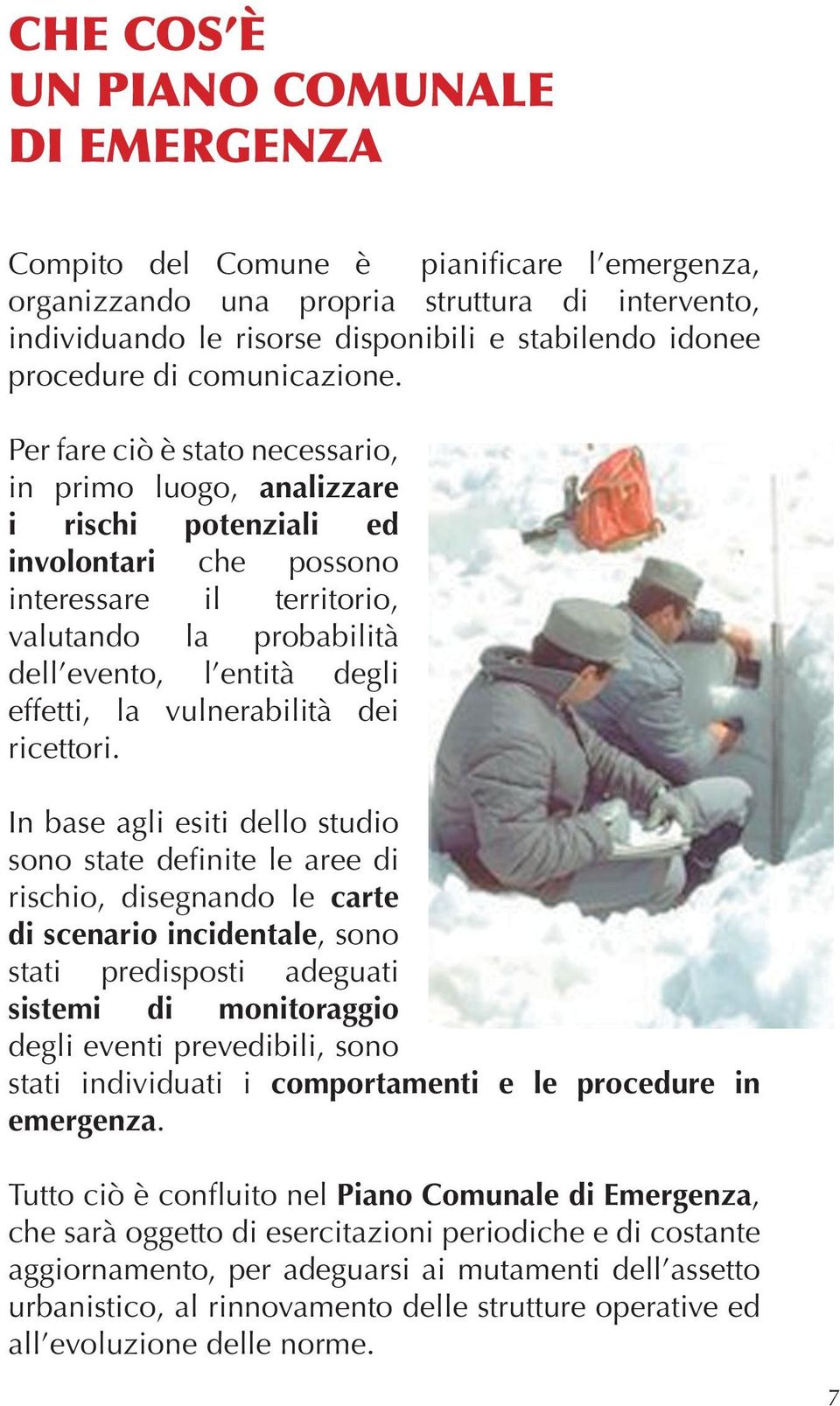 Per fare ciò è stato necessario, in primo luogo, analizzare i rischi potenziali ed involontari che possono interessare il territorio, valutando la probabilità dell evento, l entità degli effetti, la