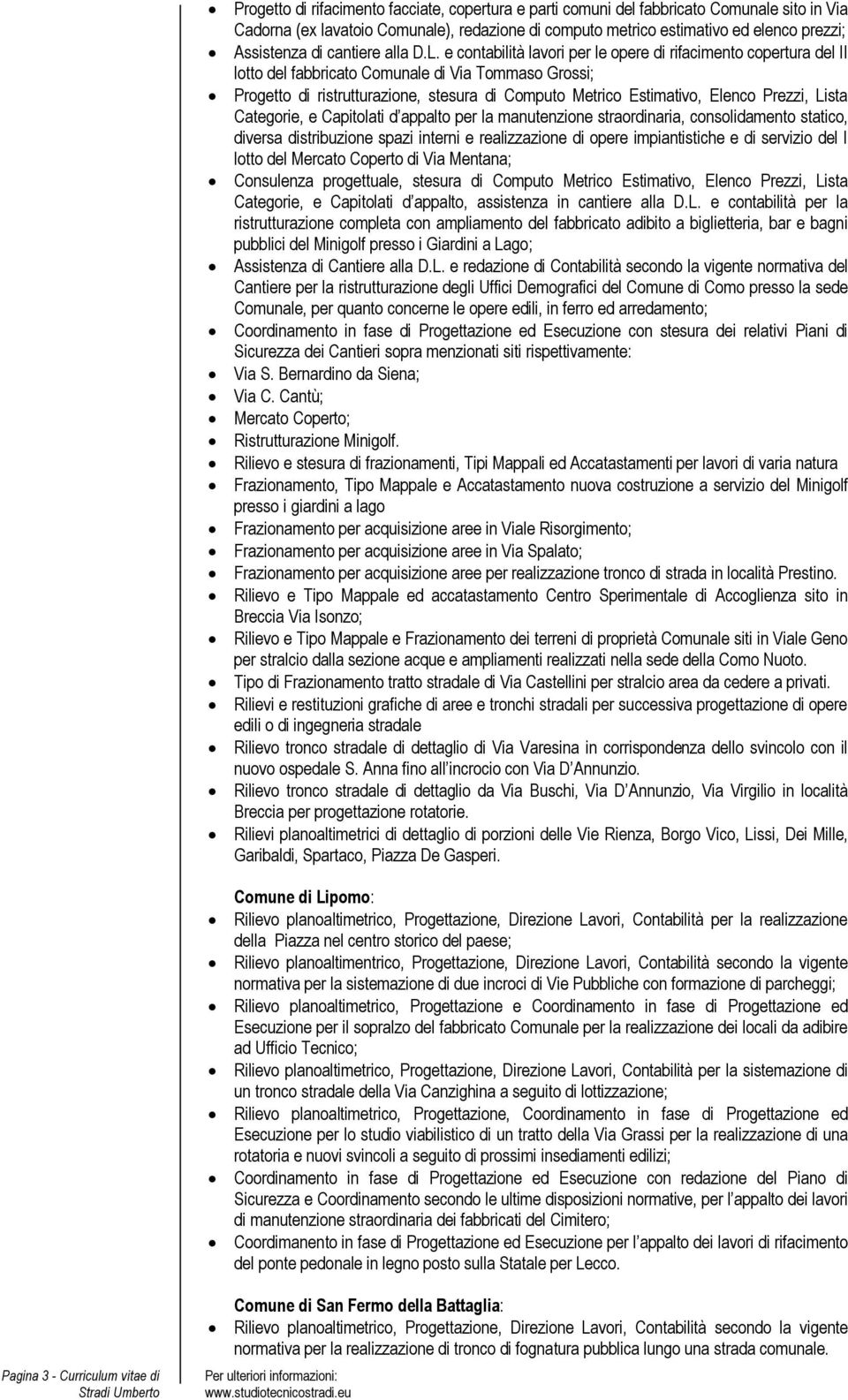 e contabilità lavori per le opere di rifacimento copertura del II lotto del fabbricato Comunale di Via Tommaso Grossi; Progetto di ristrutturazione, stesura di Computo Metrico Estimativo, Elenco