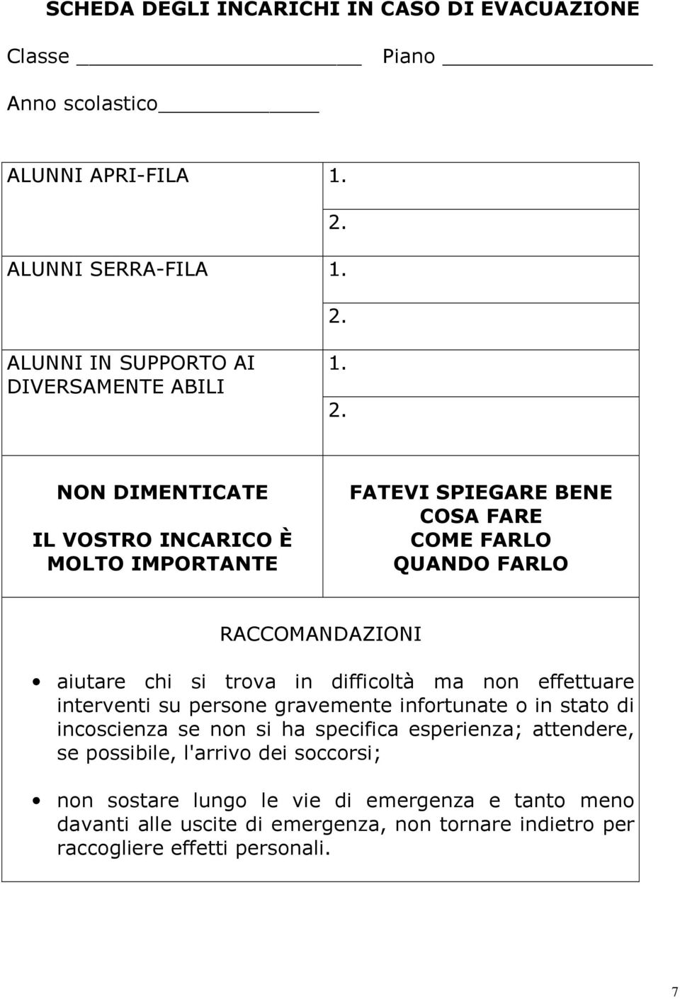 difficoltà ma non effettuare interventi su persone gravemente infortunate o in stato di incoscienza se non si ha specifica esperienza; attendere, se possibile,