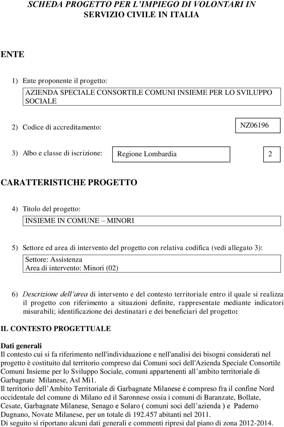 relativa codifica (vedi allegato 3): Settore: Assistenza Area di intervento: Minori (02) 6) Descrizione dell area di intervento e del contesto territoriale entro il quale si realizza il progetto con