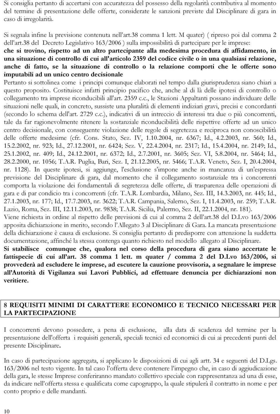 38 del Decreto Legislativo 163/2006 ) sulla impossibilità di partecipare per le imprese: che si trovino, rispetto ad un altro partecipante alla medesima procedura di affidamento, in una situazione di