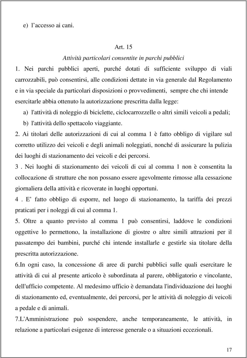 disposizioni o provvedimenti, sempre che chi intende esercitarle abbia ottenuto la autorizzazione prescritta dalla legge: a) l'attività di noleggio di biciclette, ciclocarrozzelle o altri simili