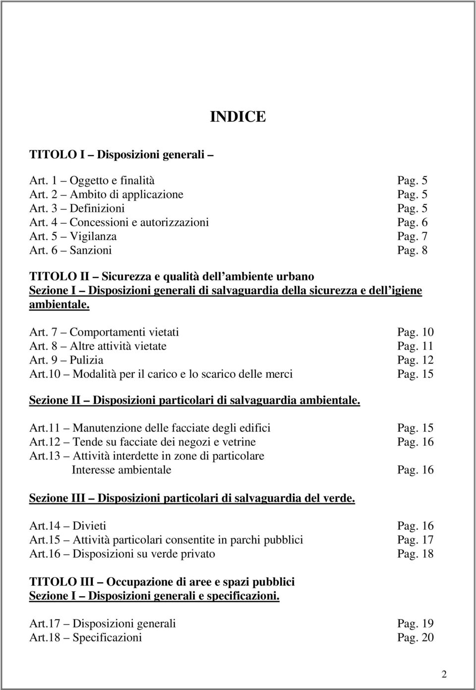 10 Art. 8 Altre attività vietate Pag. 11 Art. 9 Pulizia Pag. 12 Art.10 Modalità per il carico e lo scarico delle merci Pag. 15 Sezione II Disposizioni particolari di salvaguardia ambientale. Art.11 Manutenzione delle facciate degli edifici Pag.