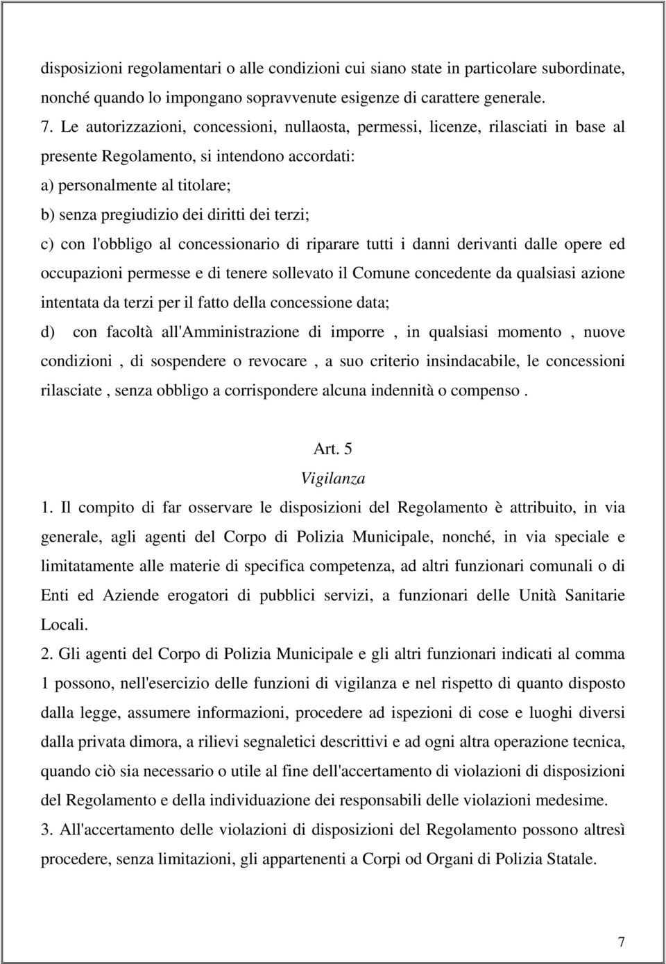 terzi; c) con l'obbligo al concessionario di riparare tutti i danni derivanti dalle opere ed occupazioni permesse e di tenere sollevato il Comune concedente da qualsiasi azione intentata da terzi per