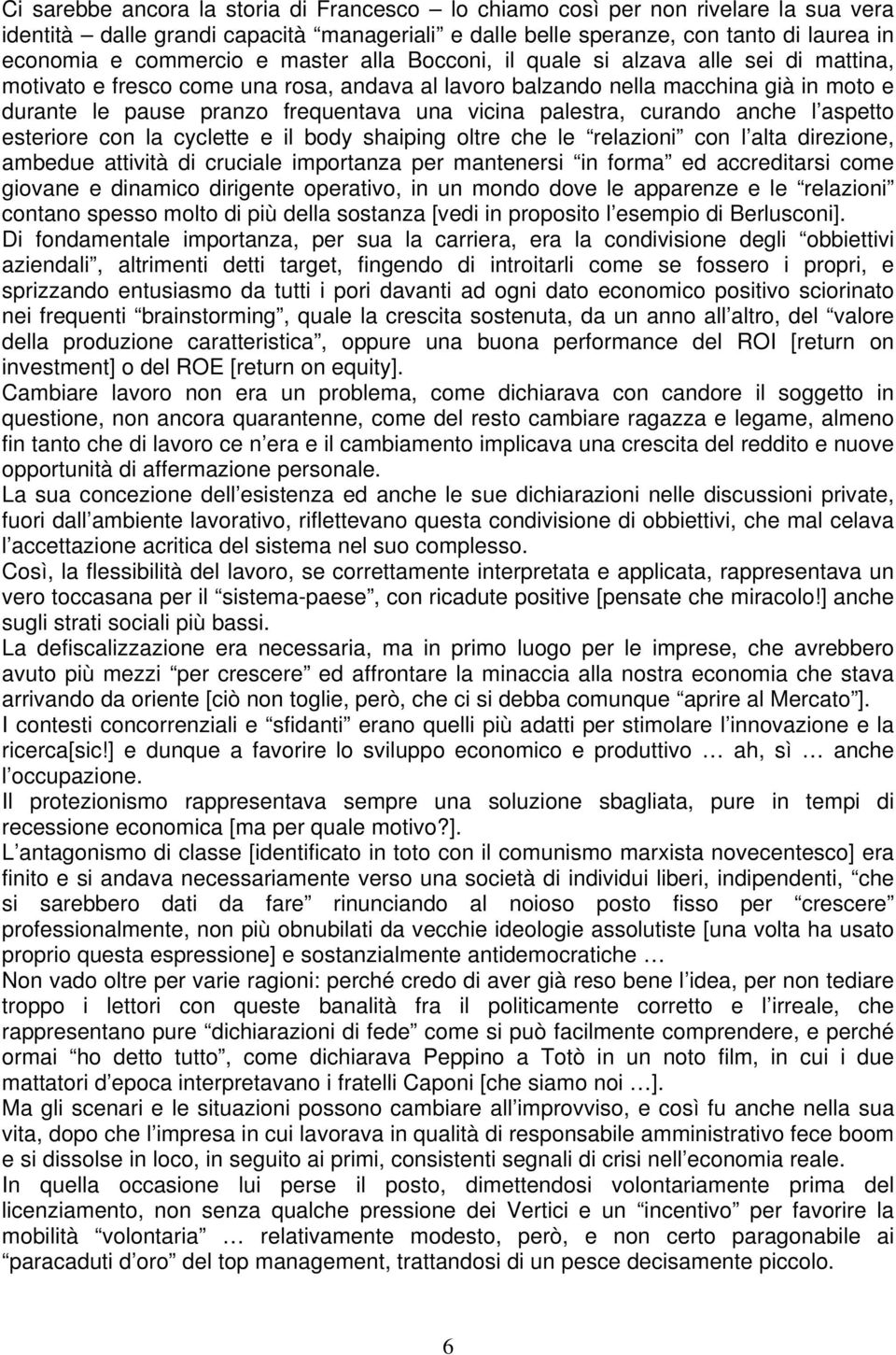 palestra, curando anche l aspetto esteriore con la cyclette e il body shaiping oltre che le relazioni con l alta direzione, ambedue attività di cruciale importanza per mantenersi in forma ed