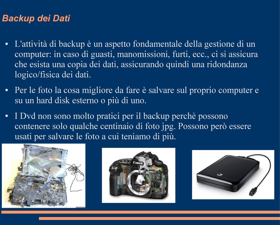 Per le foto la cosa migliore da fare è salvare sul proprio computer e su un hard disk esterno o più di uno.