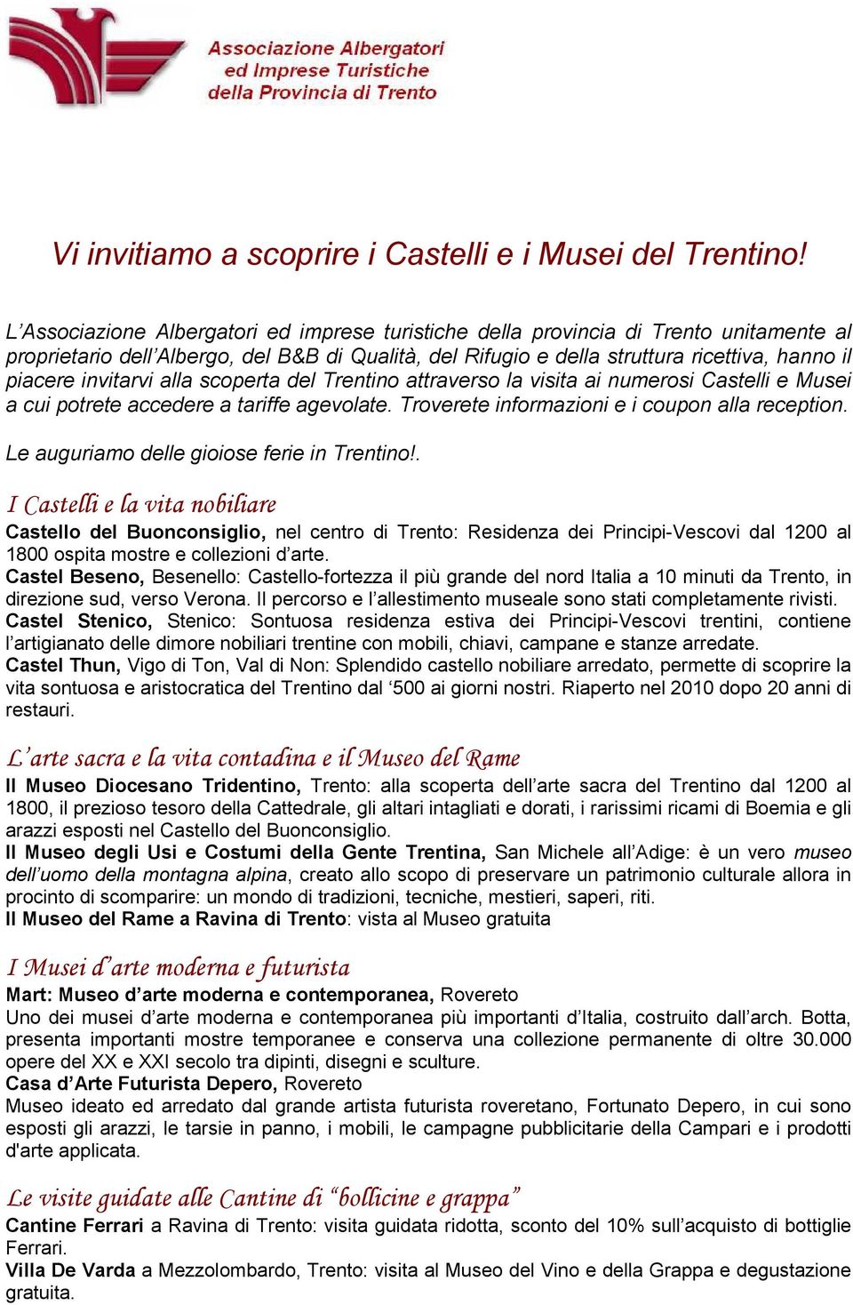 invitarvi alla scoperta del Trentino attraverso la visita ai numerosi Castelli e Musei a cui potrete accedere a tariffe agevolate. Troverete informazioni e i coupon alla reception.