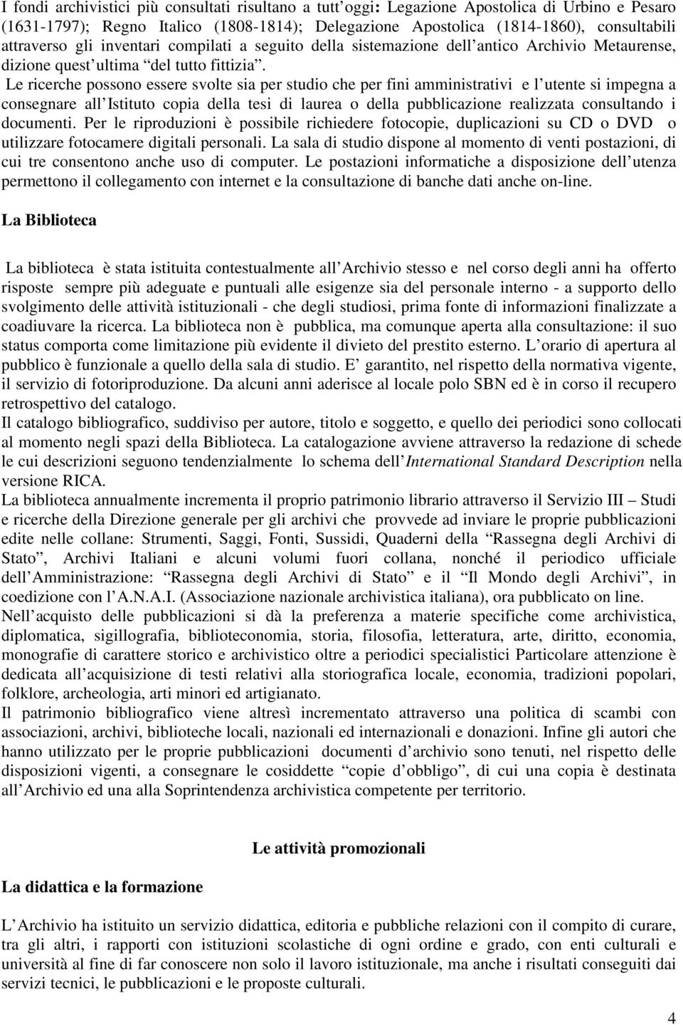 Le ricerche possono essere svolte sia per studio che per fini amministrativi e l utente si impegna a consegnare all Istituto copia della tesi di laurea o della pubblicazione realizzata consultando i