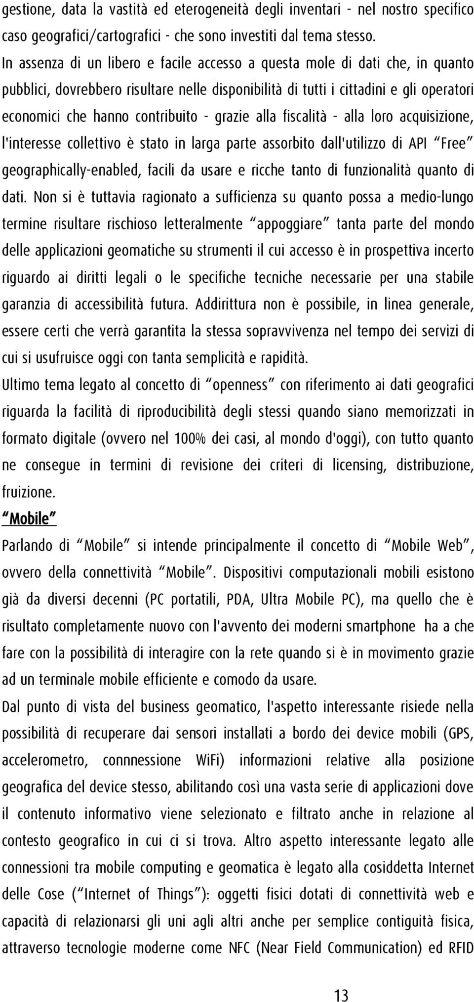 grazie alla fiscalità - alla loro acquisizione, l'interesse collettivo è stato in larga parte assorbito dall'utilizzo di API Free geographically-enabled, facili da usare e ricche tanto di