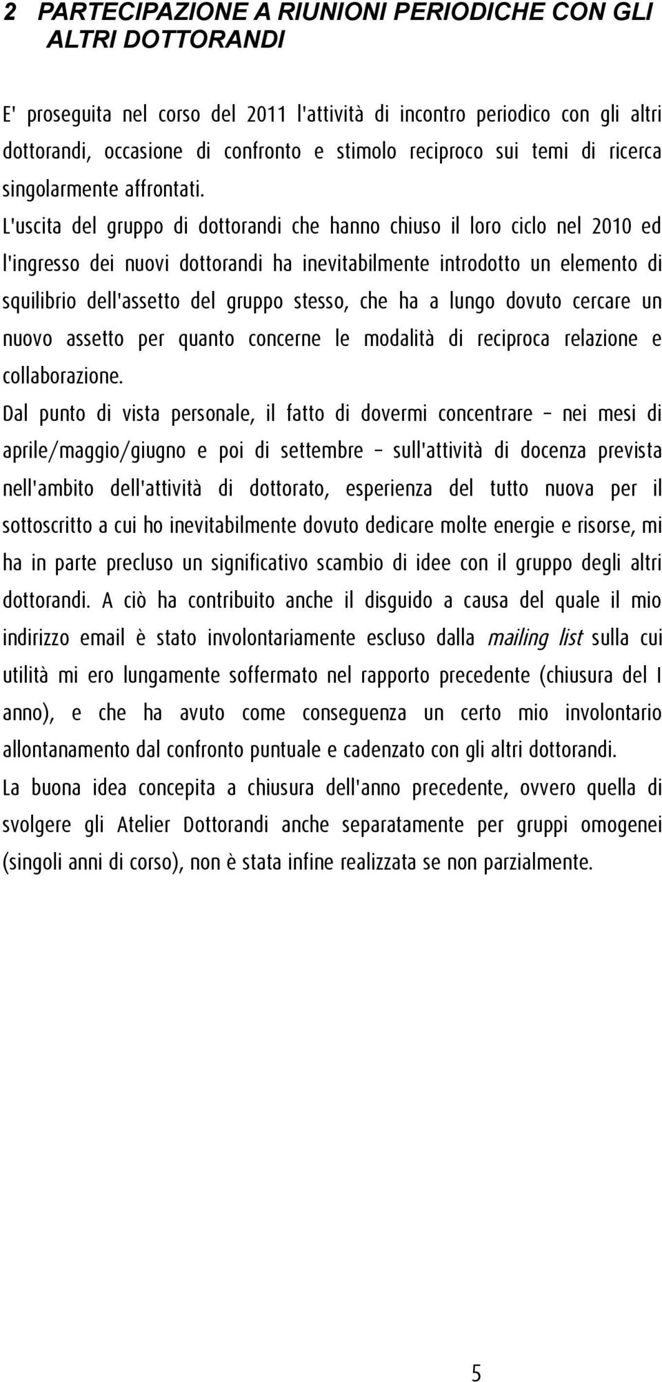 L'uscita del gruppo di dottorandi che hanno chiuso il loro ciclo nel 2010 ed l'ingresso dei nuovi dottorandi ha inevitabilmente introdotto un elemento di squilibrio dell'assetto del gruppo stesso,