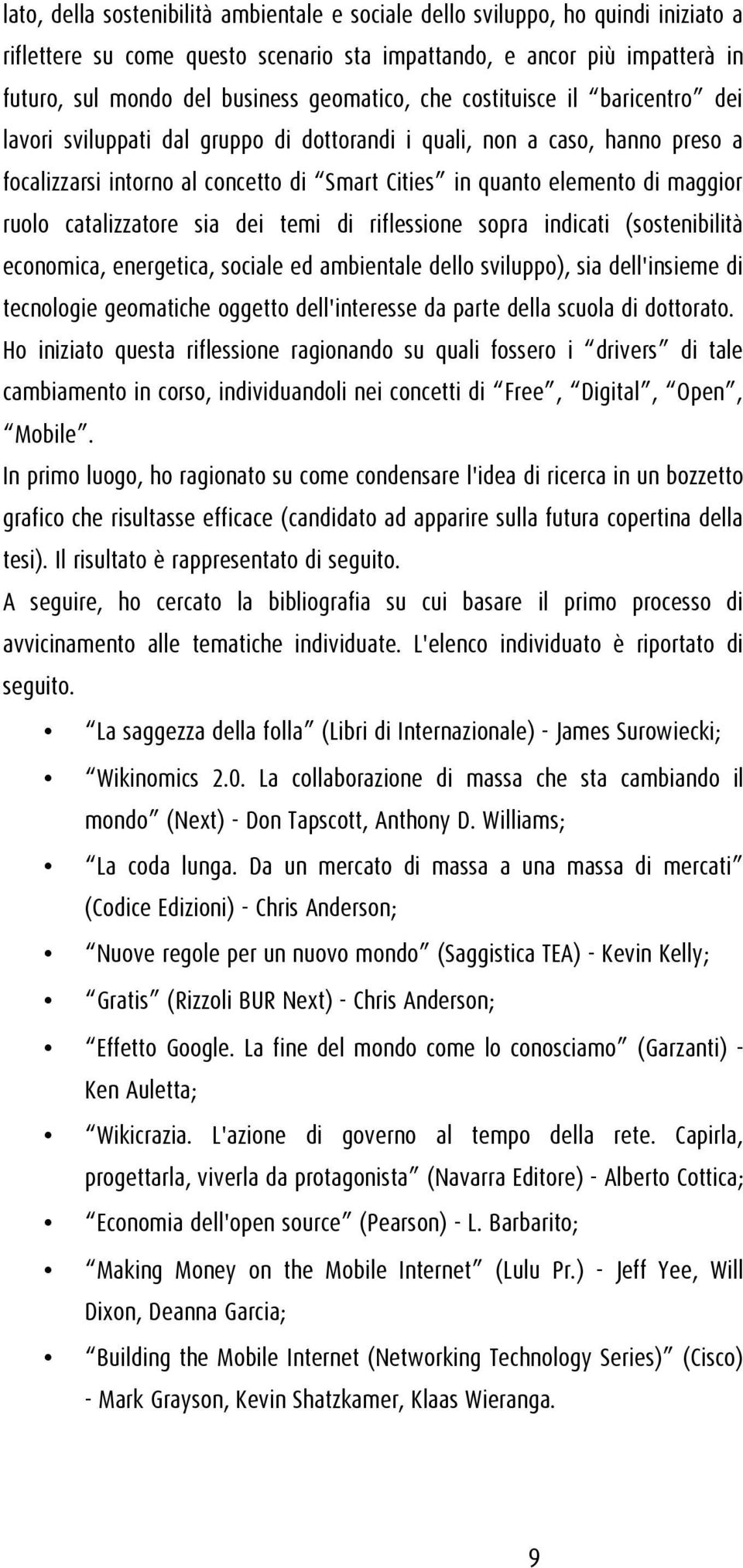 maggior ruolo catalizzatore sia dei temi di riflessione sopra indicati (sostenibilità economica, energetica, sociale ed ambientale dello sviluppo), sia dell'insieme di tecnologie geomatiche oggetto