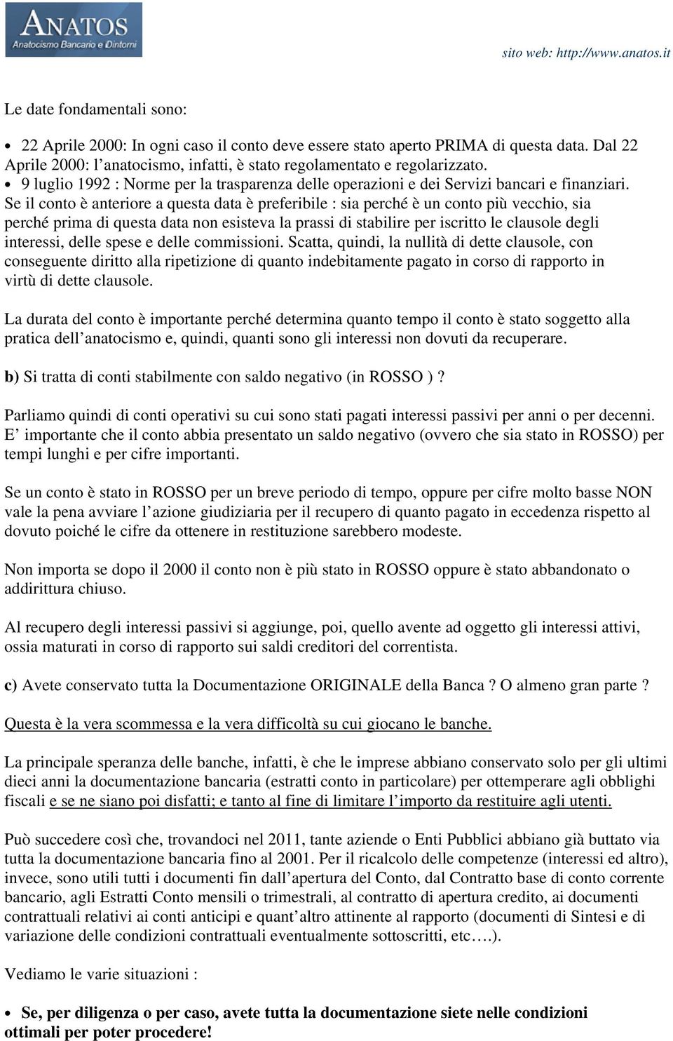 Se il conto è anteriore a questa data è preferibile : sia perché è un conto più vecchio, sia perché prima di questa data non esisteva la prassi di stabilire per iscritto le clausole degli interessi,