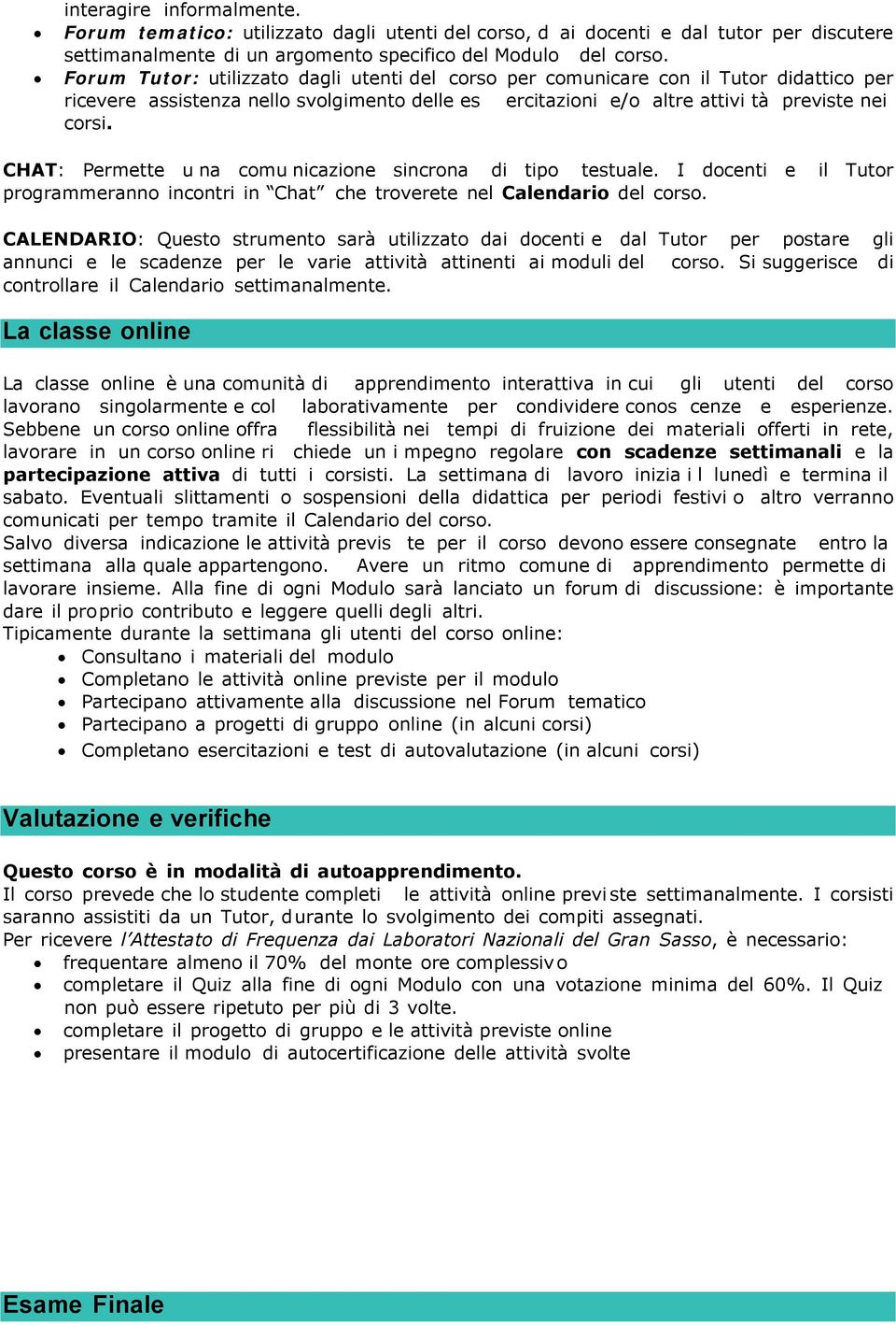 CHAT: Permette u na comu nicazione sincrona di tipo testuale. I docenti e il Tutor programmeranno incontri in Chat che troverete nel Calendario del corso.