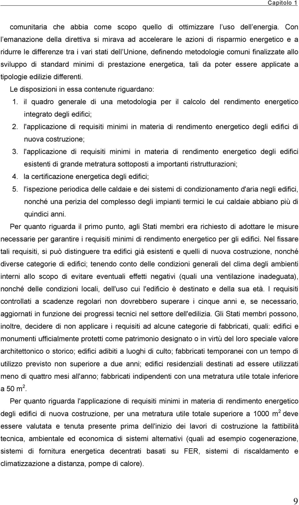 sviluppo di standard minimi di prestazione energetica, tali da poter essere applicate a tipologie edilizie differenti. Le disposizioni in essa contenute riguardano: 1.