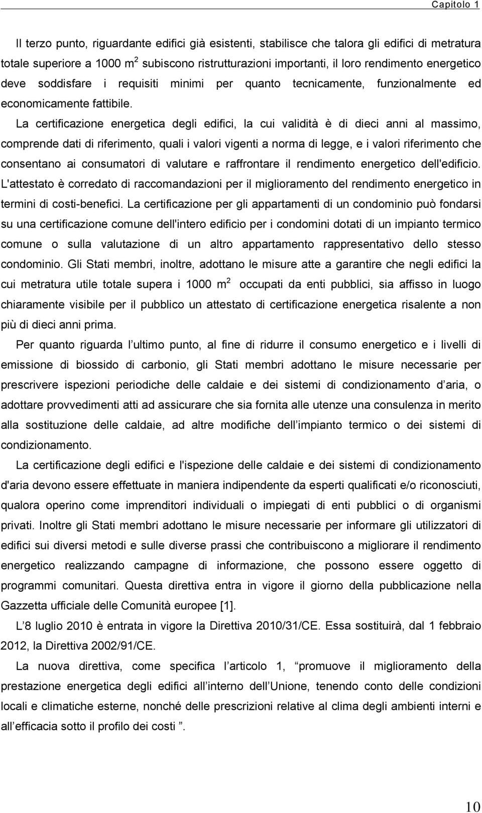 La certificazione energetica degli edifici, la cui validità è di dieci anni al massimo, comprende dati di riferimento, quali i valori vigenti a norma di legge, e i valori riferimento che consentano