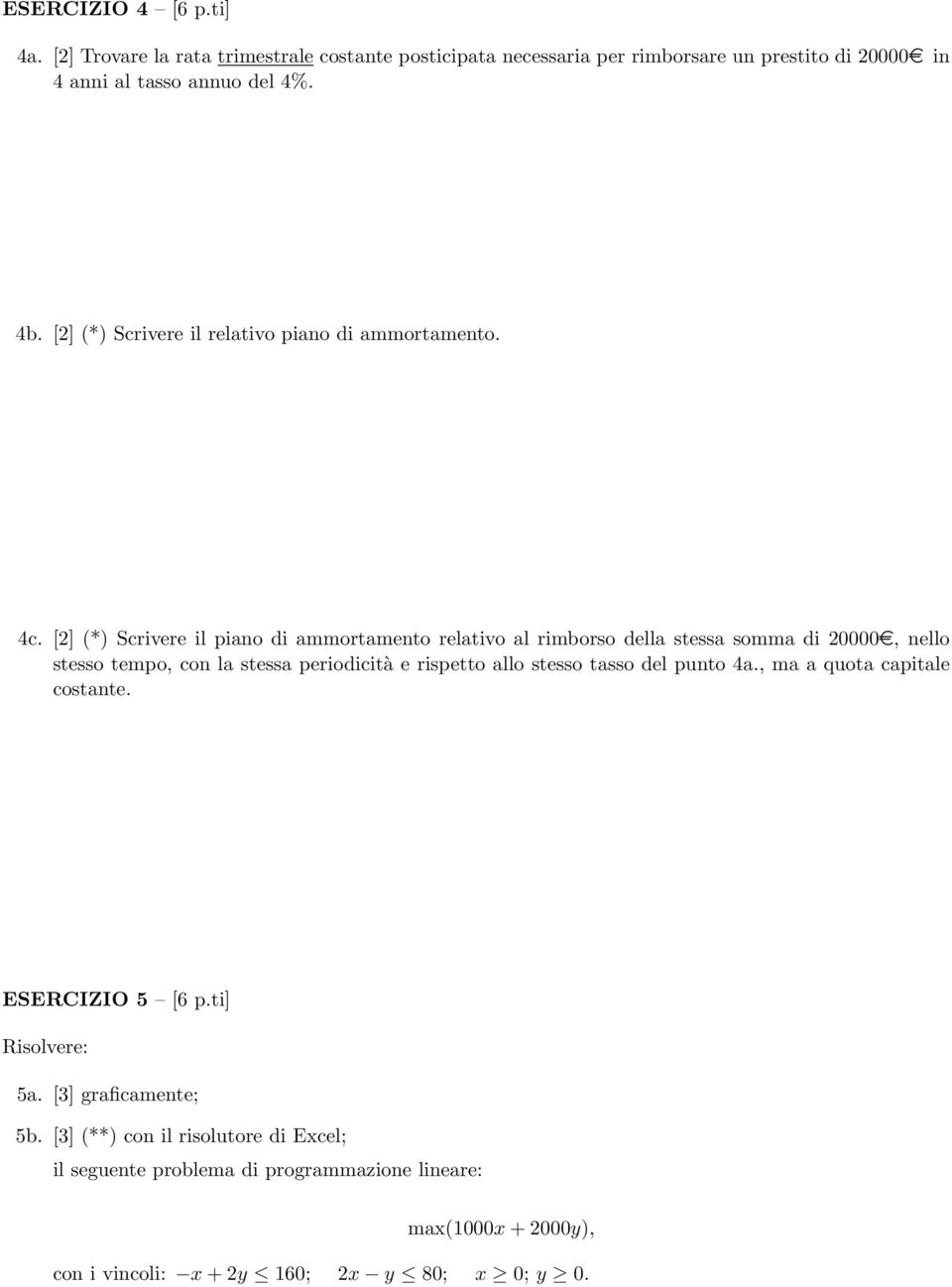 [2] (*) Scrivere il piano di ammortamento relativo al rimborso della stessa somma di 20000e, nello stesso tempo, con la stessa periodicità e rispetto allo