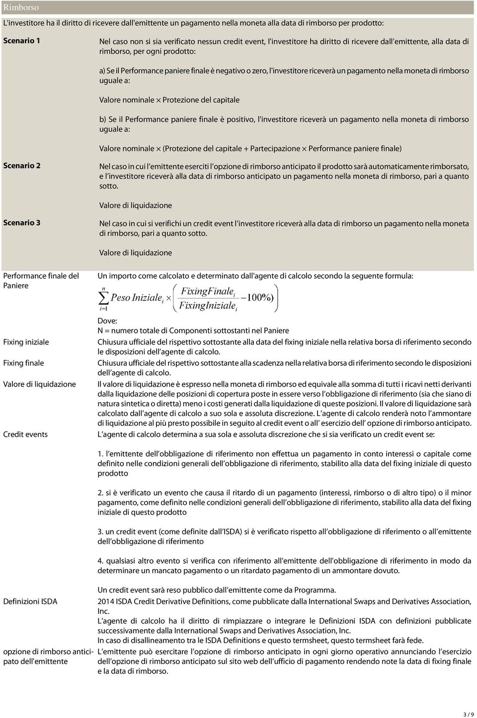 rimborso uguale a: Valore nominale Protezione del capitale b) Se il Performance paniere finale è positivo, l'investitore riceverà un pagamento nella moneta di rimborso uguale a: Valore nominale