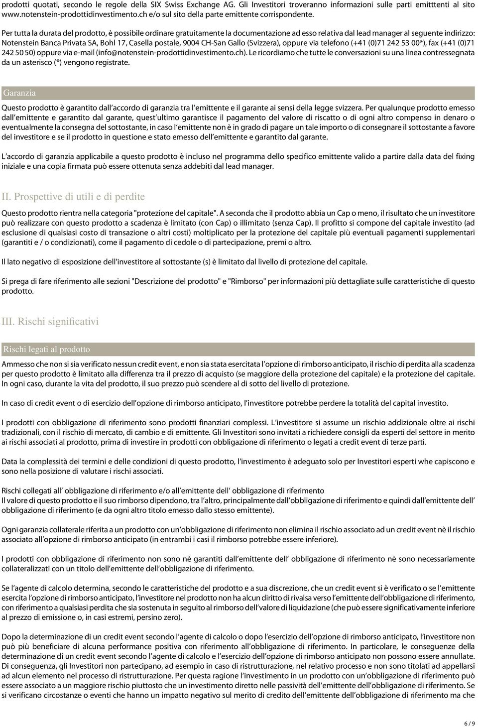 Per tutta la durata del prodotto, è possibile ordinare gratuitamente la documentazione ad esso relativa dal lead manager al seguente indirizzo: Notenstein Banca Privata SA, Bohl 17, Casella postale,