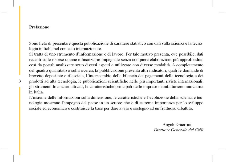 Per tale motivo presenta ove possibile dati recenti sulle risorse umane e finanziarie impegnate senza compiere elaborazioni più approfondite così da poterli analizzare sotto diversi aspetti e