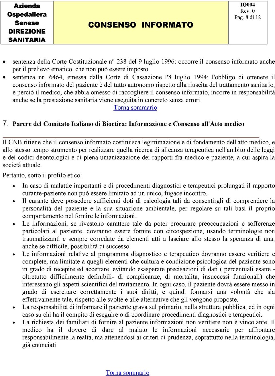 medico, che abbia omesso di raccogliere il consenso informato, incorre in responsabilità anche se la prestazione sanitaria viene eseguita in concreto senza errori 7.