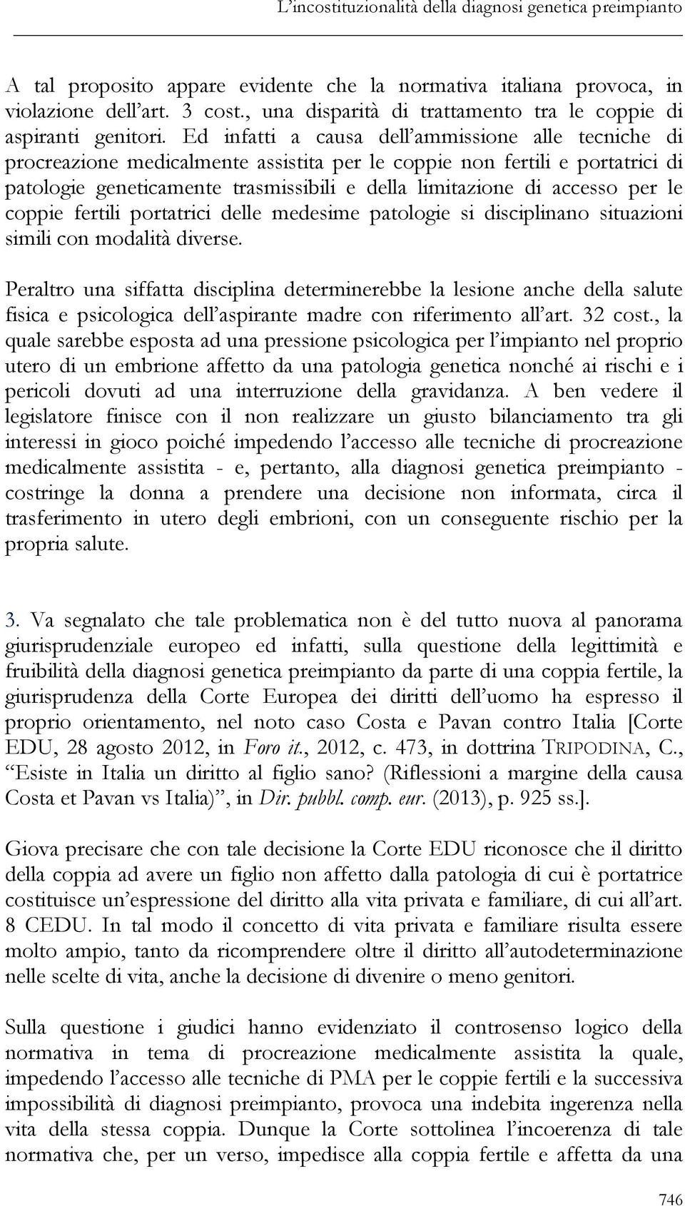 Ed infatti a causa dell ammissione alle tecniche di procreazione medicalmente assistita per le coppie non fertili e portatrici di patologie geneticamente trasmissibili e della limitazione di accesso