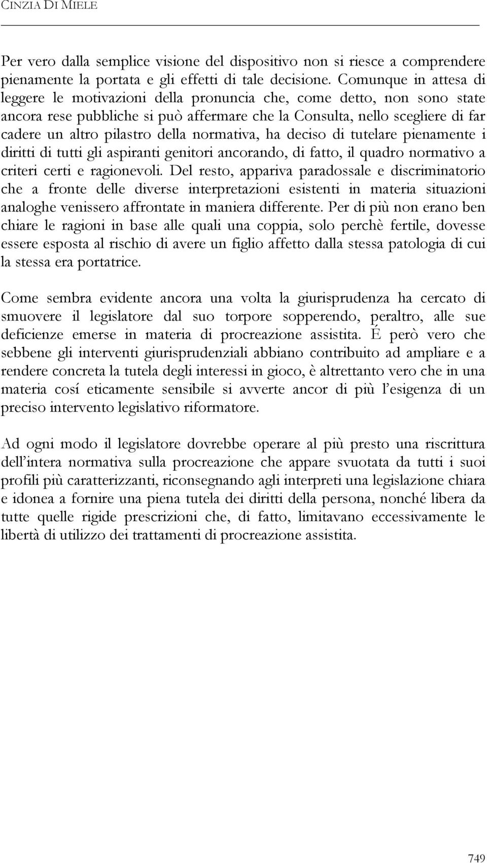 della normativa, ha deciso di tutelare pienamente i diritti di tutti gli aspiranti genitori ancorando, di fatto, il quadro normativo a criteri certi e ragionevoli.