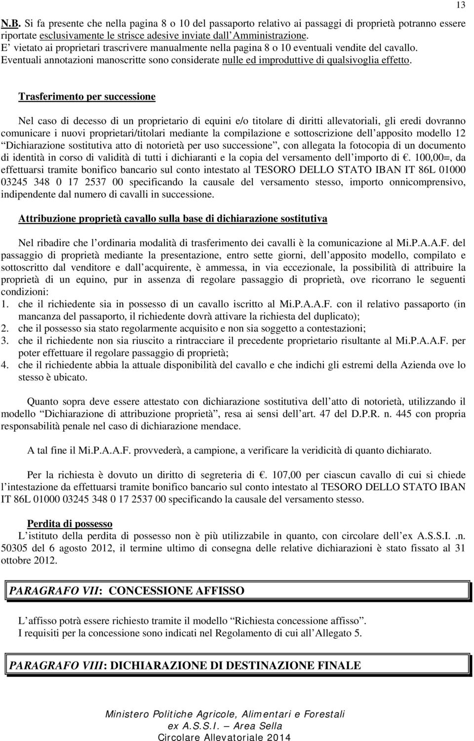 13 Trasferimento per successione Nel caso di decesso di un proprietario di equini e/o titolare di diritti allevatoriali, gli eredi dovranno comunicare i nuovi proprietari/titolari mediante la