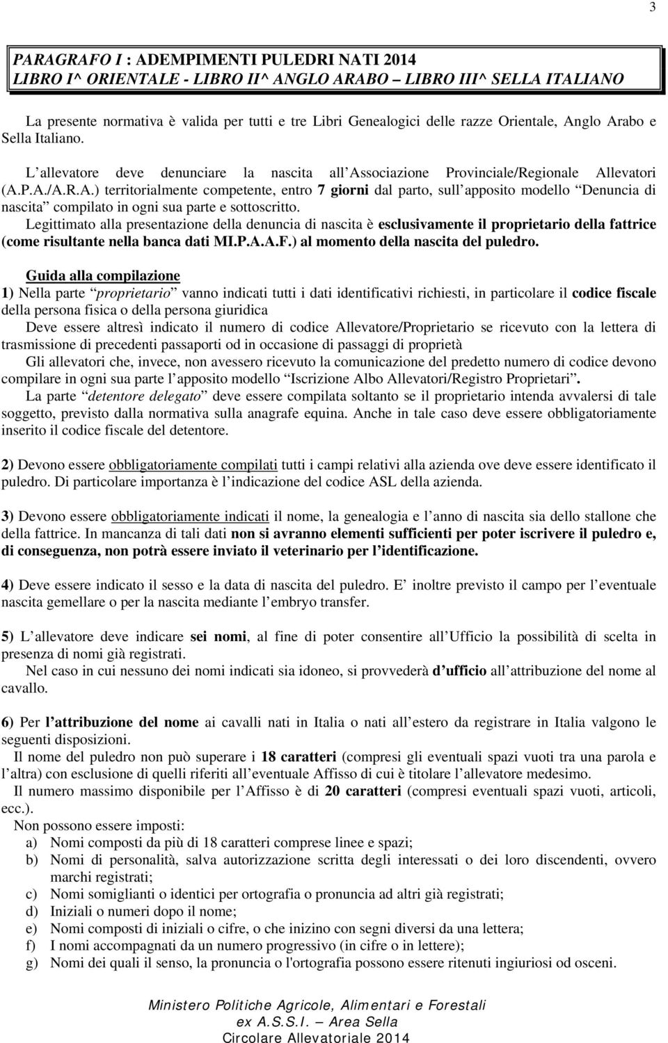 Legittimato alla presentazione della denuncia di nascita è esclusivamente il proprietario della fattrice (come risultante nella banca dati MI.P.A.A.F.) al momento della nascita del puledro.